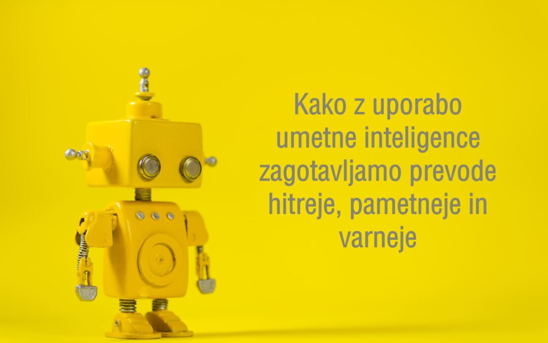 KAKO Z UPORABO UMETNE INTELIGENCE ZAGOTAVLJAMO PREVODE HITREJE, PAMETNEJE IN VARNEJE