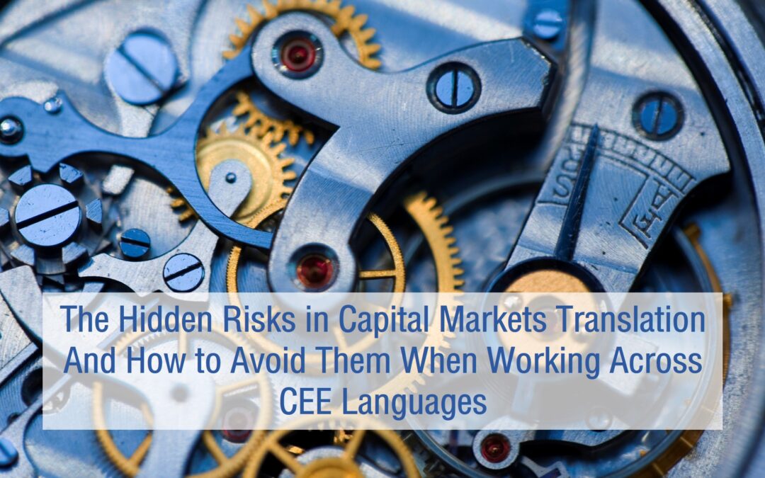 THE HIDDEN RISKS IN CAPITAL MARKETS TRANSLATION AND HOW TO AVOID THEM WHEN WORKING ACROSS CEE LANGUAGES