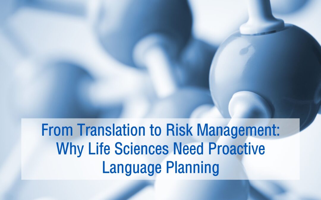 FROM TRANSLATION TO RISK MANAGEMENT: WHY LIFE SCIENCES NEED PROACTIVE LANGUAGE PLANNING