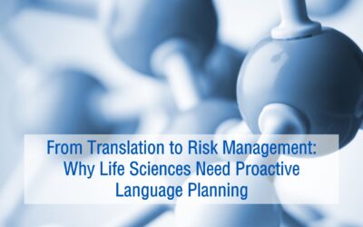 FROM TRANSLATION TO RISK MANAGEMENT: WHY LIFE SCIENCES NEED PROACTIVE LANGUAGE PLANNING