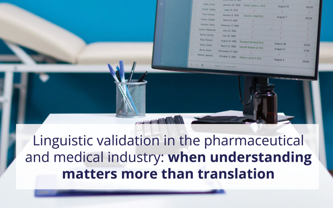 LINGUISTIC VALIDATION IN THE PHARMACEUTICAL AND MEDICAL INDUSTRY: WHEN UNDERSTANDING MATTERS MORE THAN TRANSLATION